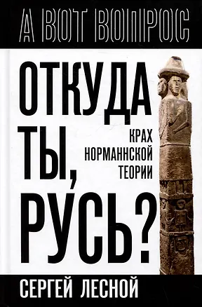 Книга Откуда ты, Русь? Крах норманнской теории (Сергей Лесной)