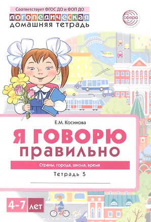 Книга Я говорю правильно. Тетрадь 5. Страны, города, школа, время. Домашняя логопедическая тетрадь (Елена Косинова)