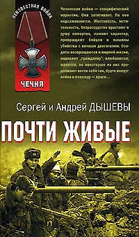 Книга Почти живые (Чечня) (Неизвестная война). Дышев С., Дышев А. (Эксмо) () — 1