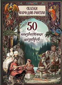 Сказки народов России. 50 неизвестных шедевров