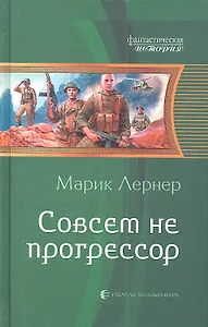 Совсем не прогрессор: фантастический роман