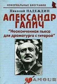 Книга Александр Галич: "Неоконченная пьеса для драматурга с гитарой" (Николай Надеждин) — 5
