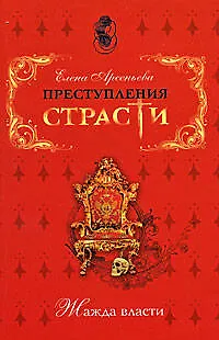 Книга Преступления страсти Жажда власти Сборник новелл (мягк). Арсеньева Е. (Эксмо) (Елена Арсеньева)