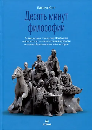 Книга Десять минут философии. От буддизма к стоицизму, Конфуцию и Аристотелю - квинтэссенция мудрости... (Патрик Кинг)