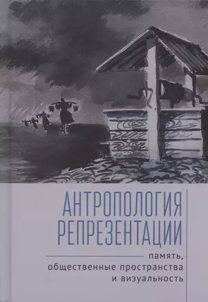 Антропология репрезентации: память, общественные пространства и визуальность: коллективная монография — 3028367 — 1