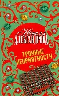Книга Тройные неприятности : роман (Наталья Александрова)