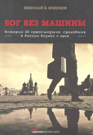 Бог без машины: Истории 20 сумасшедших, сделавших в России бизнес с нуля — 2270991 — 1