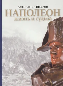 Наполеон. Жизнь и судьба