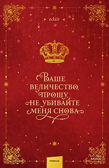 Ваше величество, прошу, не убивайте меня снова. Том 1