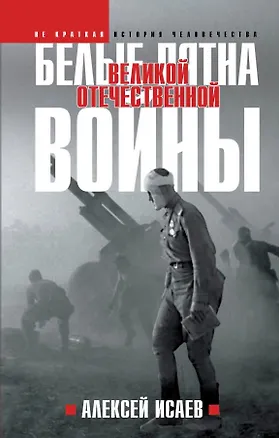 Книга Белые пятна Великой Отечественной войны. (Алексей Исаев)