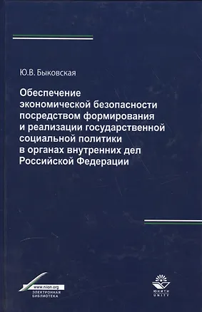Книга Обеспечение экономической безопасности посредством формирования и реализации государственной социальной политики в органах внутренних дел Российской Федерации (Юлия Быковская)