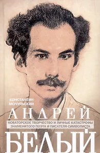 Андрей Белый. Новаторское творчество и личные катастрофы знаменитого поэта и писателя-символиста