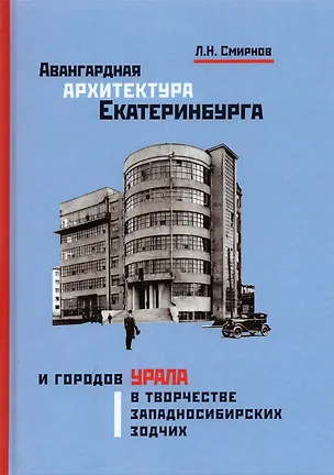 Книга Авангардная архитектура Екатеринбурга и городов Урала в творчестве западносибирских зодчих: монография (Леонид Смирнов)