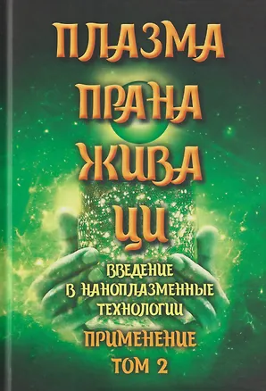 Книга Плазма. Прана. Жива. Ци. Введение в наноплазменные технологии. Сборник материалов и статей. Том 2 ()