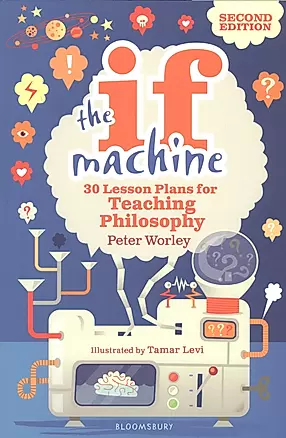The If Machine. 30 Lesson Plans for Teaching Philosophy — 2760524 — 1