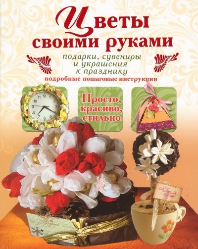 

Цветы своими руками. Подарки, сувениры и украшения к празднику