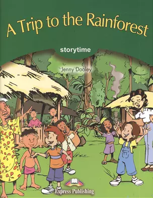 A Trip to the Rainforest. Storytime. Pupil`s Book. Stage 3. Учебник — 2384041 — 1