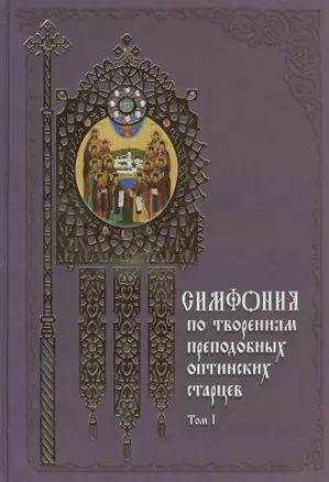 Симфония по творениям преподобных оптинских старцев: в 2 т. Т. 1: А - О / 2-е изд. — 2465753 — 1