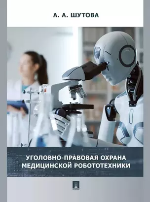 Уголовно-правовая охрана медицинской робототехники: монография — 3021327 — 1