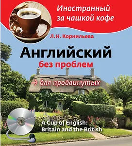Английский без проблем для продвинутых. Британия и британцы = A Cup Of English. Britain and British + CD