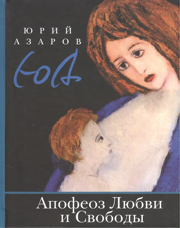 Книга Апофеоз Любви и Свободы: настольная книга для тех, кто ищет истину и духовный смысл жизни: роман-эссе (Юрий Азаров) — 1
