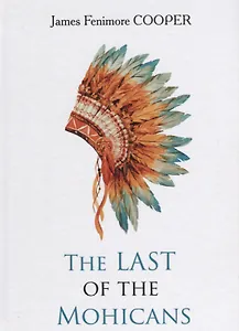 The Last of the Mohicans = Последний из Могикан: роман на англ.яз. Cooper J.F.