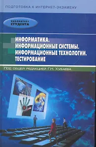 Информатика. Информационные системы. Информационные технологии. Тестирование. Подготовка к Интернет-экзамену / (3 изд) (Библиотека студента). Хубаев Г. (Феникс)