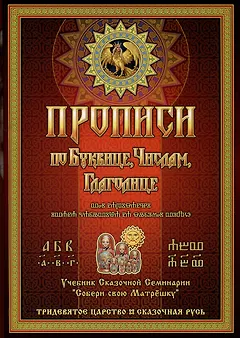 Прописи по Древлесловенской Буквице Правописание, Чистописание и Числописание для Добрых Молодцев и Красных Девиц...