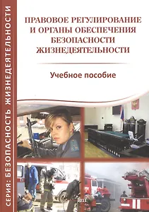 Правовое регулирование и органы обеспечения безопасности жизнедеятельности. Учебное пособие