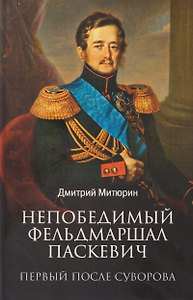 Непобедимый фельдмаршал Паскевич. Первый после Суворова