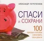 Спаси и сохрани: 100 простых способов сэкономить свои деньги