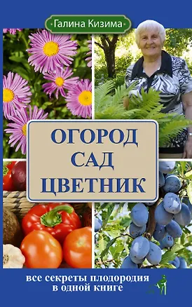 Книга Огород, сад, цветник. Все секреты плодородия в одной книге (Галина Кизима)
