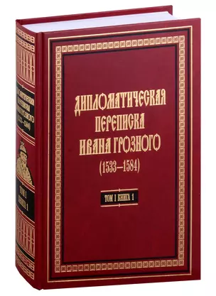 Дипломатическая переписка Ивана Грозного (1533-1584): В 3-х томах. Том I. Книга 1: Священная Римская империя и страны Европы — 3000175 — 1