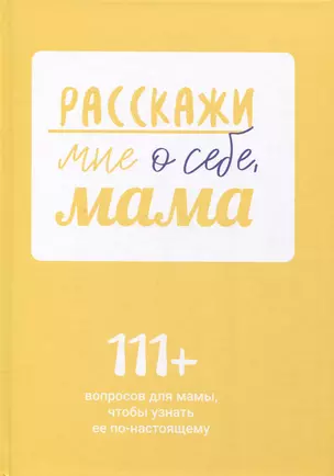 Расскажи мне о себе, мама. 111+ вопросов для мамы, чтобы узнать ее по-настоящему (родословное дерево в комплекте) — 3070926 — 1