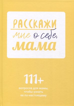 Расскажи мне о себе, мама. 111+ вопросов для мамы, чтобы узнать ее по-настоящему (родословное дерево в комплекте)