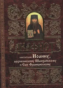 Акафист святителю Иоанну, архиепископу Шанхайскому и Сан-Францисскому