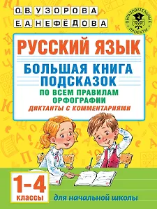 Русский язык. Большая книга подсказок по всем правилам орфографии. 1-4 классы. Диктанты с комментариями