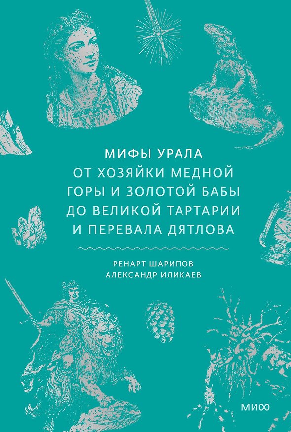 Книга Мифы Урала. От Хозяйки Медной Горы и Золотой Бабы до Великой Тартарии и перевала Дятлова (Александр Иликаев, Ренарт Шарипов) — 1