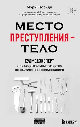 Место преступления - тело. Судмедэксперт о подозрительных смертях, вскрытиях и расследованиях — 2874663 — 1