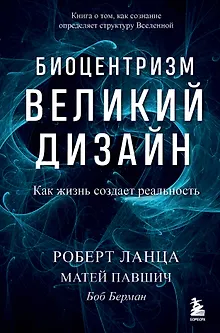 Биоцентризм. Великий дизайн. Как жизнь создает реальность