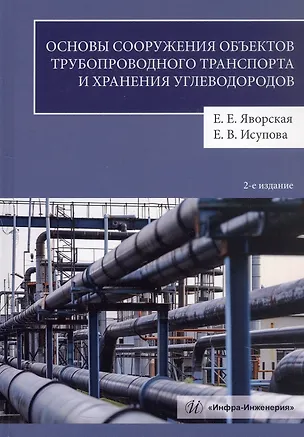 Книга Основы сооружения объектов трубопроводного транспорта и хранения углеводородов. Учебное пособие. 2-е издание (Екатерина Исупова, Елена Яворская)