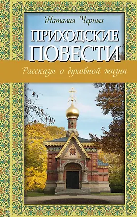 Книга Приходские повести: рассказы о духовной жизни (Наталия Черных)