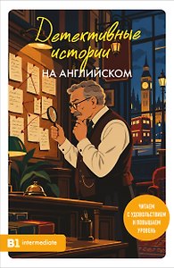 Детективные истории на английском. Читаем с удовольствием и повышаем уровень (B1)