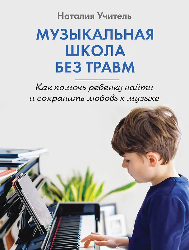 Книга Музыкальная школа без травм. Как помочь ребенку найти и сохранить любовь к музыке (Наталия Учитель) — 1