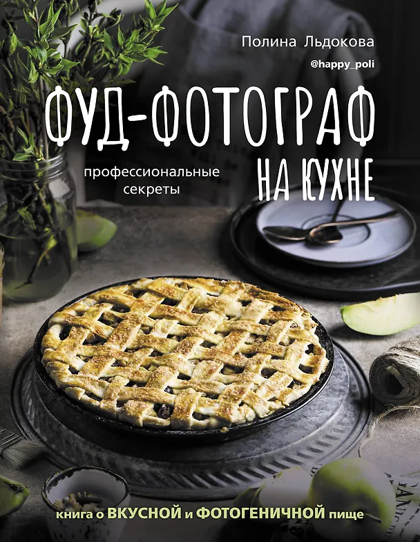 Книга Фуд-фотограф на кухне: профессиональные секреты. Книга о вкусной и фотогеничной пище (Полина Льдокова) — 1