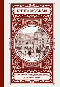 Книга Москвы: биографии улиц, памятников, зданий, людей