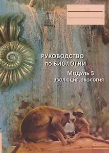 Руководство по биологии. Модуль 5. Эволюция. Экология