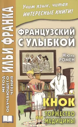 Французский с улыбкой. Жюль Ромен. Кнок, или Торжество медицины = Jules Romains. Knock, ou Le triomphe de la Medecine — 2478264 — 1