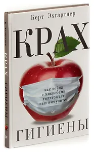 Крах гигиены. Как война с микробами уничтожает наш иммунитет