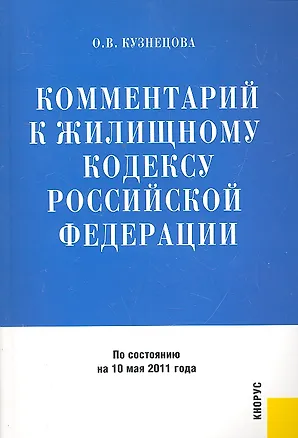 Комментарий к Жилищному кодексу Российской Федерации / По состоянию на 10 мая 2011 года (мягк). Кузнецова О.В. (КноРус) 2301686